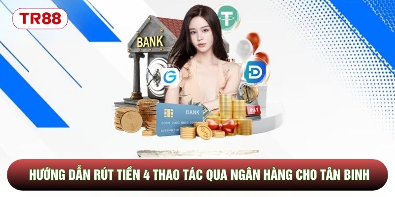 Hướng dẫn rút tiền 4 thao tác qua ngân hàng cho tân binh